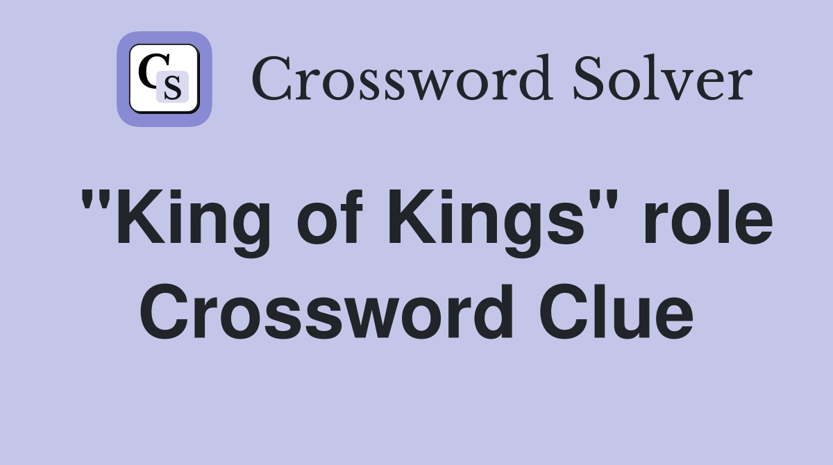 "King of Kings" role Crossword Clue Answers Crossword Solver